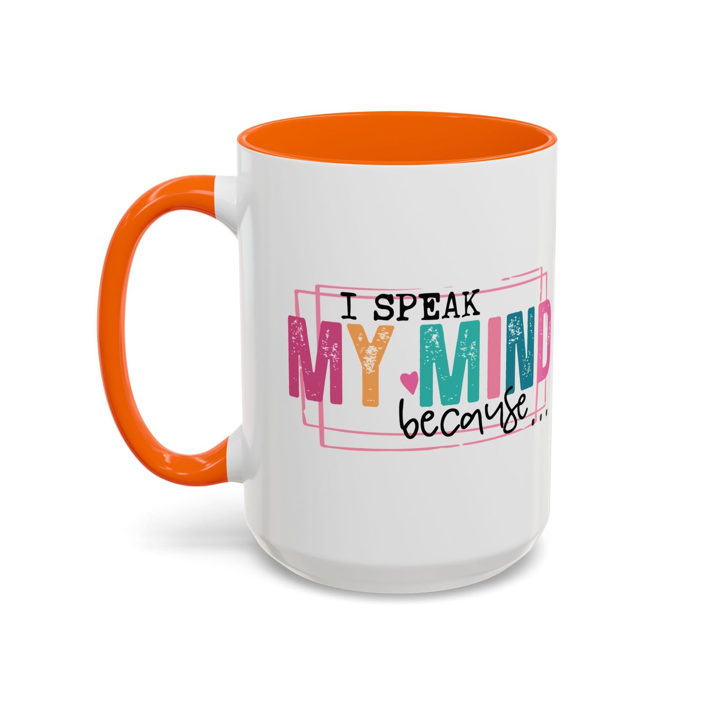 I Speak My Mind Because...Accent Coffee Mug (11, 15oz)