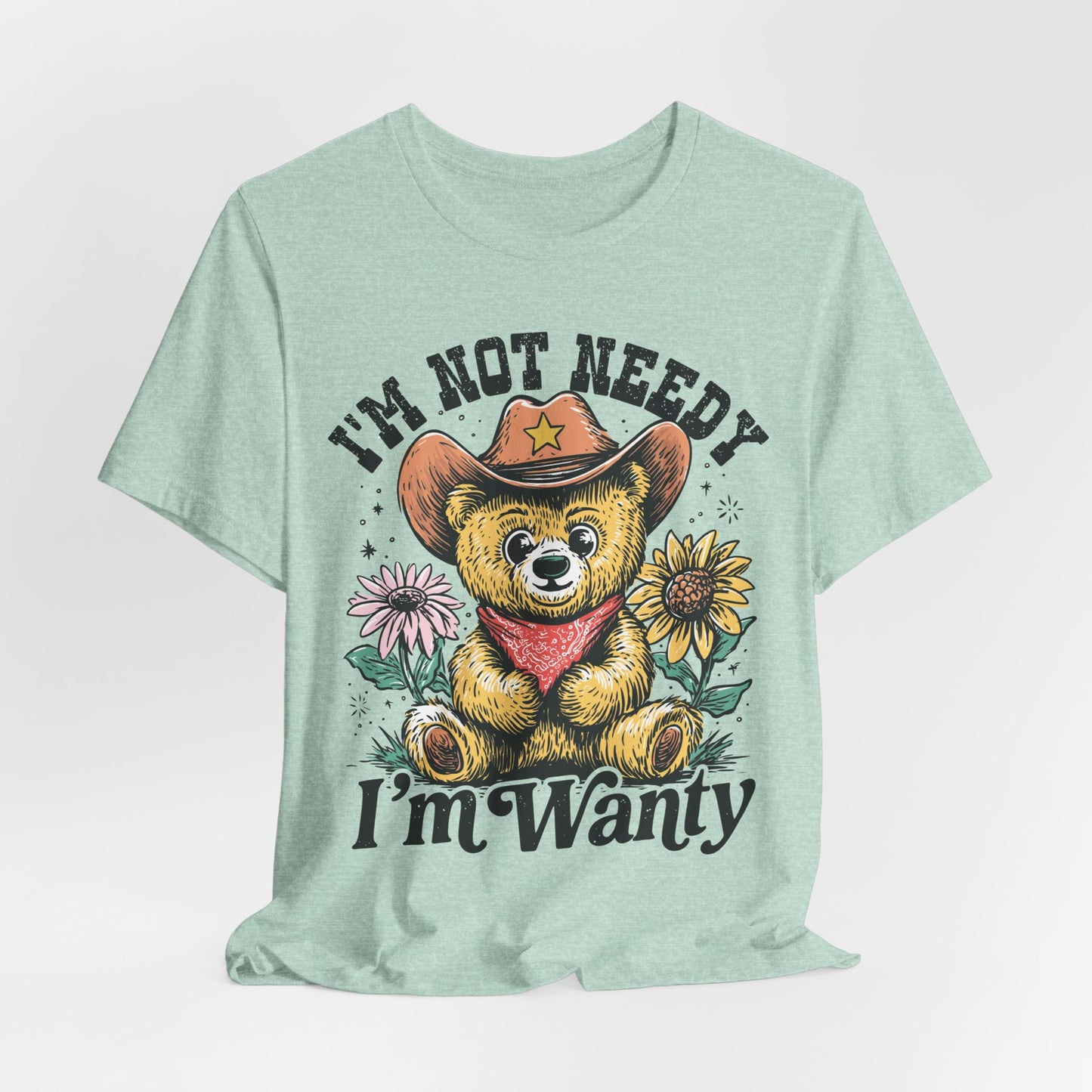 I'm Not Needy I'm Wanty Bear Tee