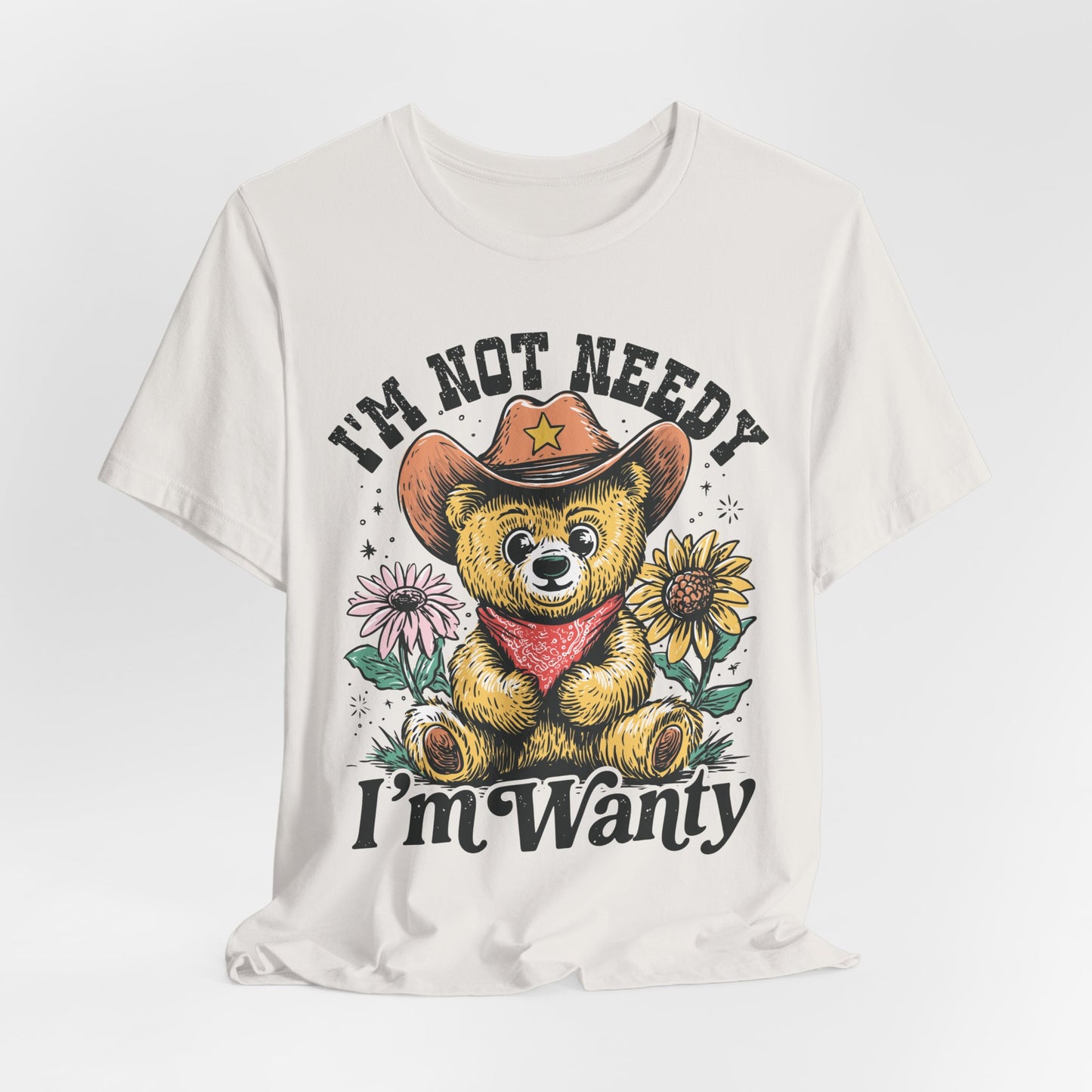 I'm Not Needy I'm Wanty Bear Tee