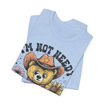 I'm Not Needy I'm Wanty Bear Tee