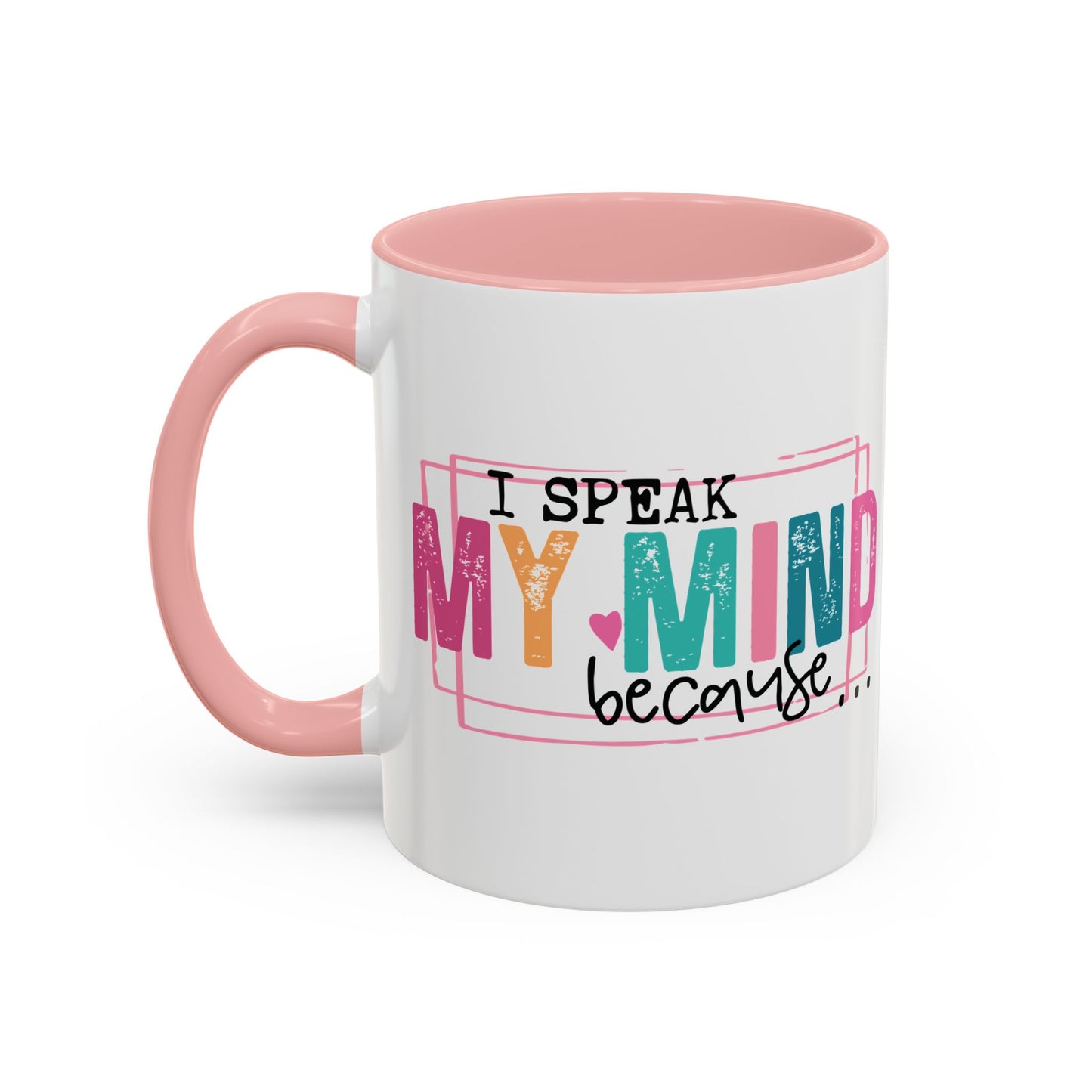 I Speak My Mind Because...Accent Coffee Mug (11, 15oz)