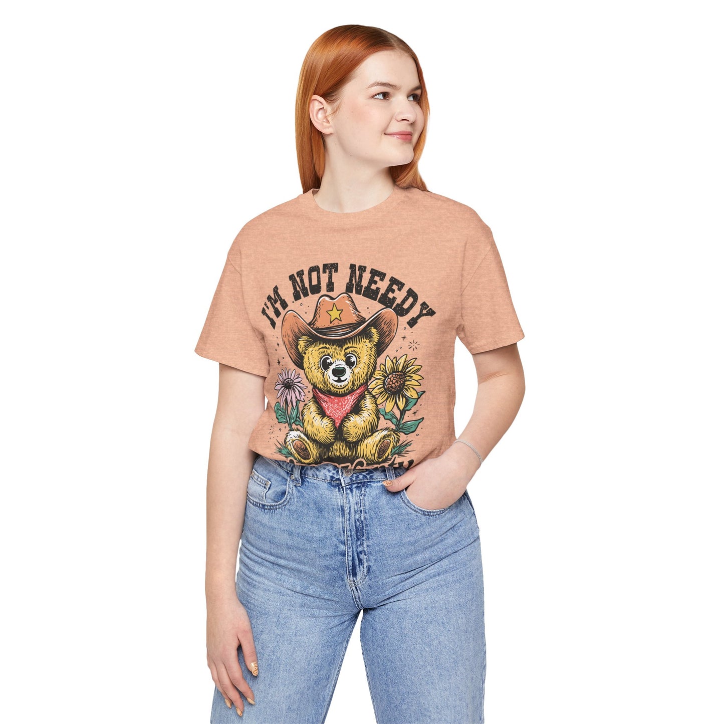 I'm Not Needy I'm Wanty Bear Tee