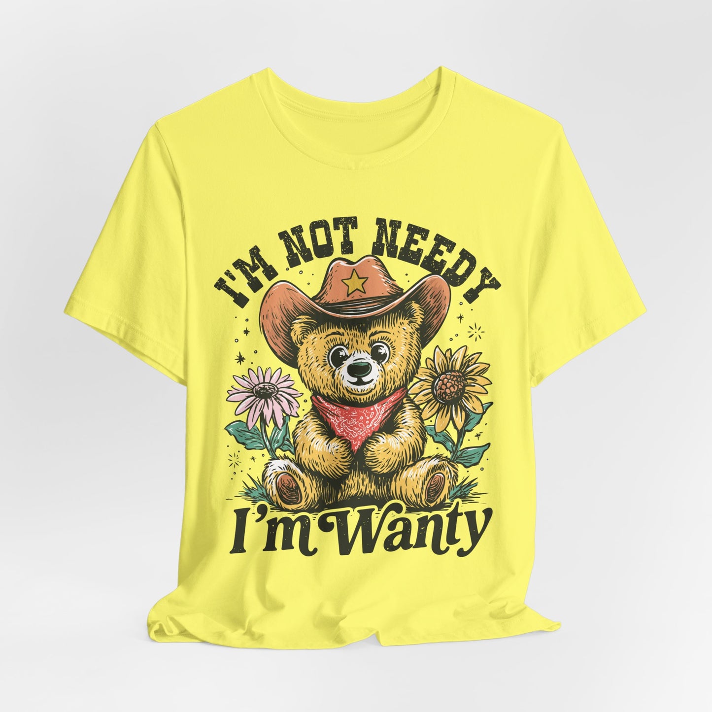 I'm Not Needy I'm Wanty Bear Tee