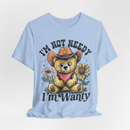 I'm Not Needy I'm Wanty Bear Tee
