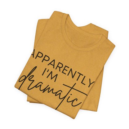 Apparently I'm Dramatic Tee
