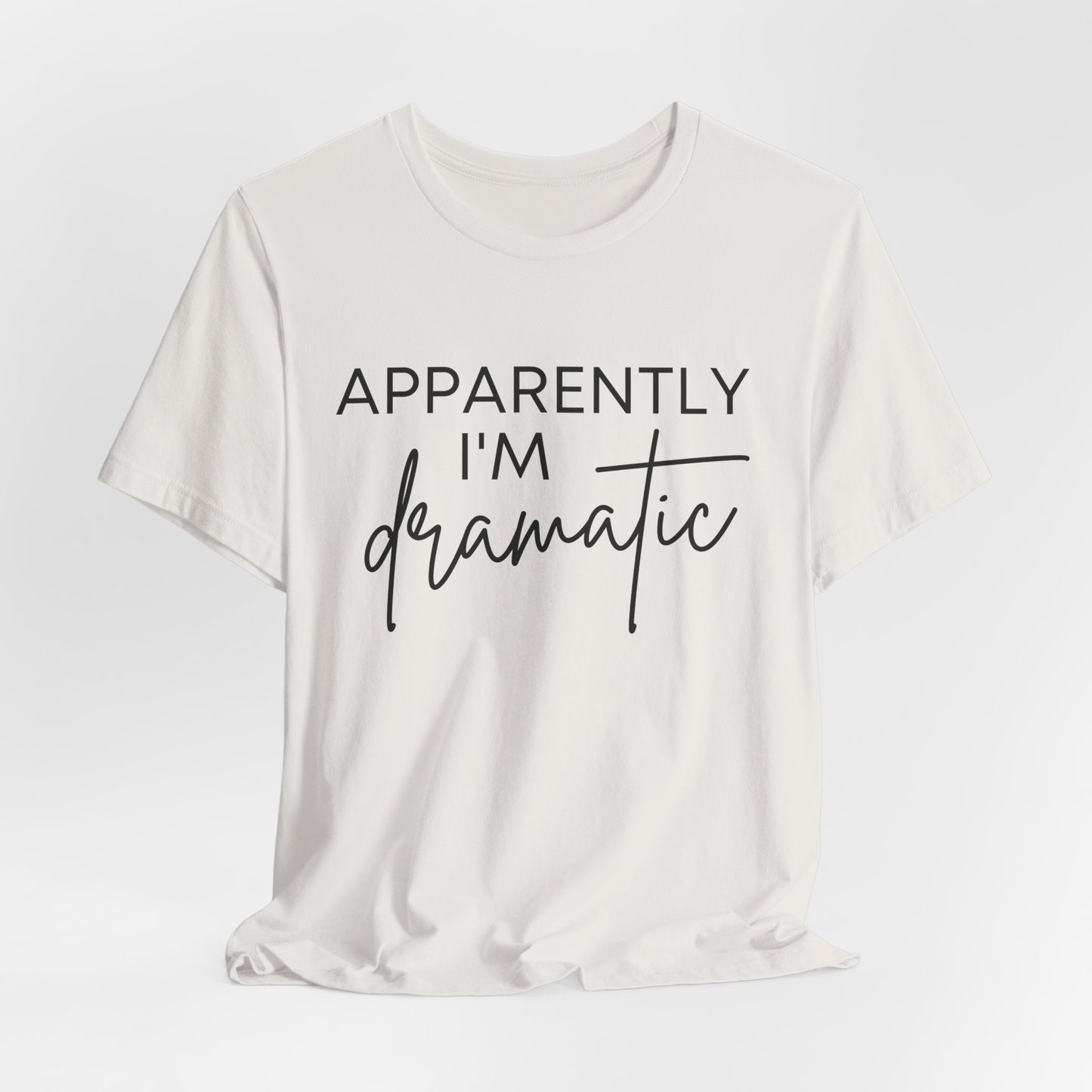 Apparently I'm Dramatic Tee