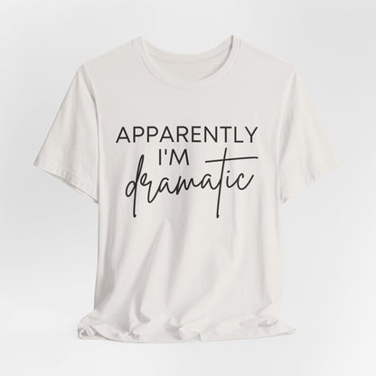 Apparently I'm Dramatic Tee