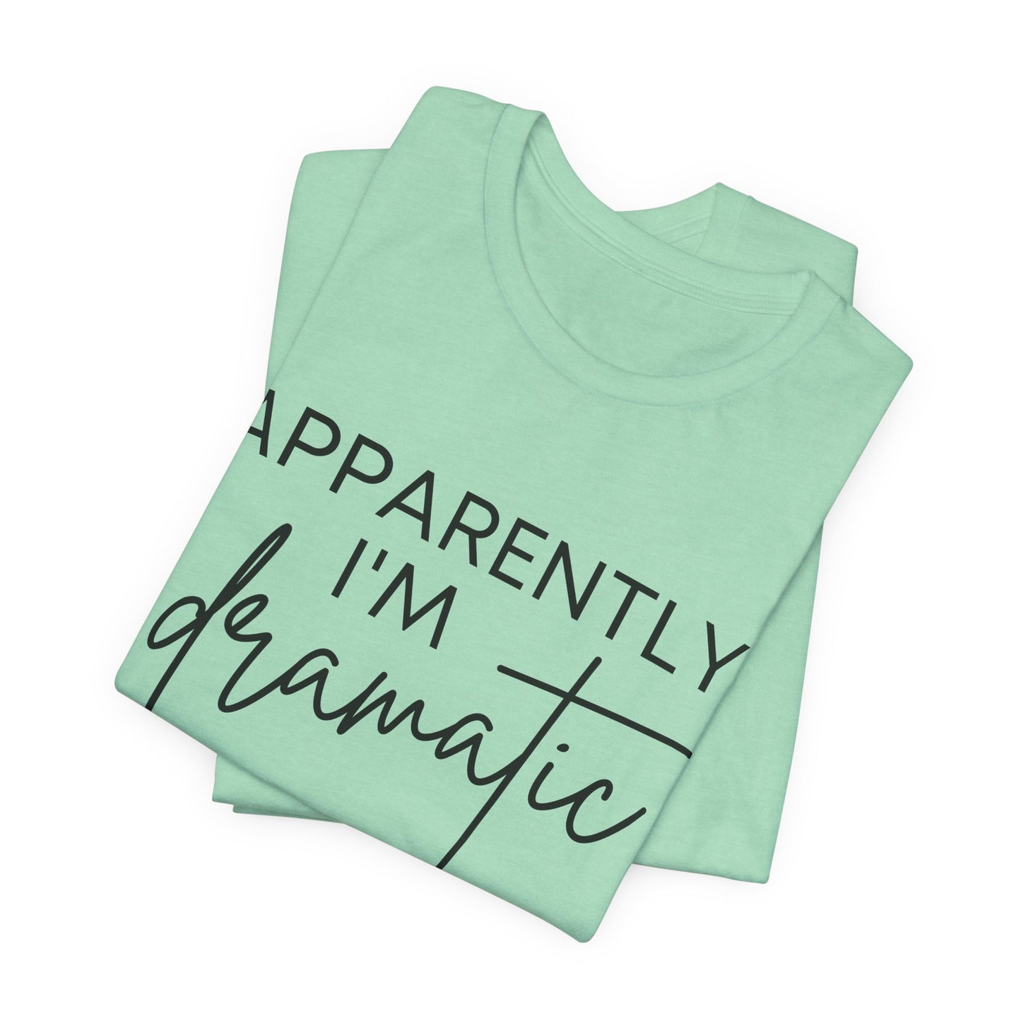 Apparently I'm Dramatic Tee