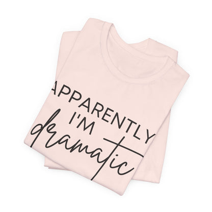 Apparently I'm Dramatic Tee