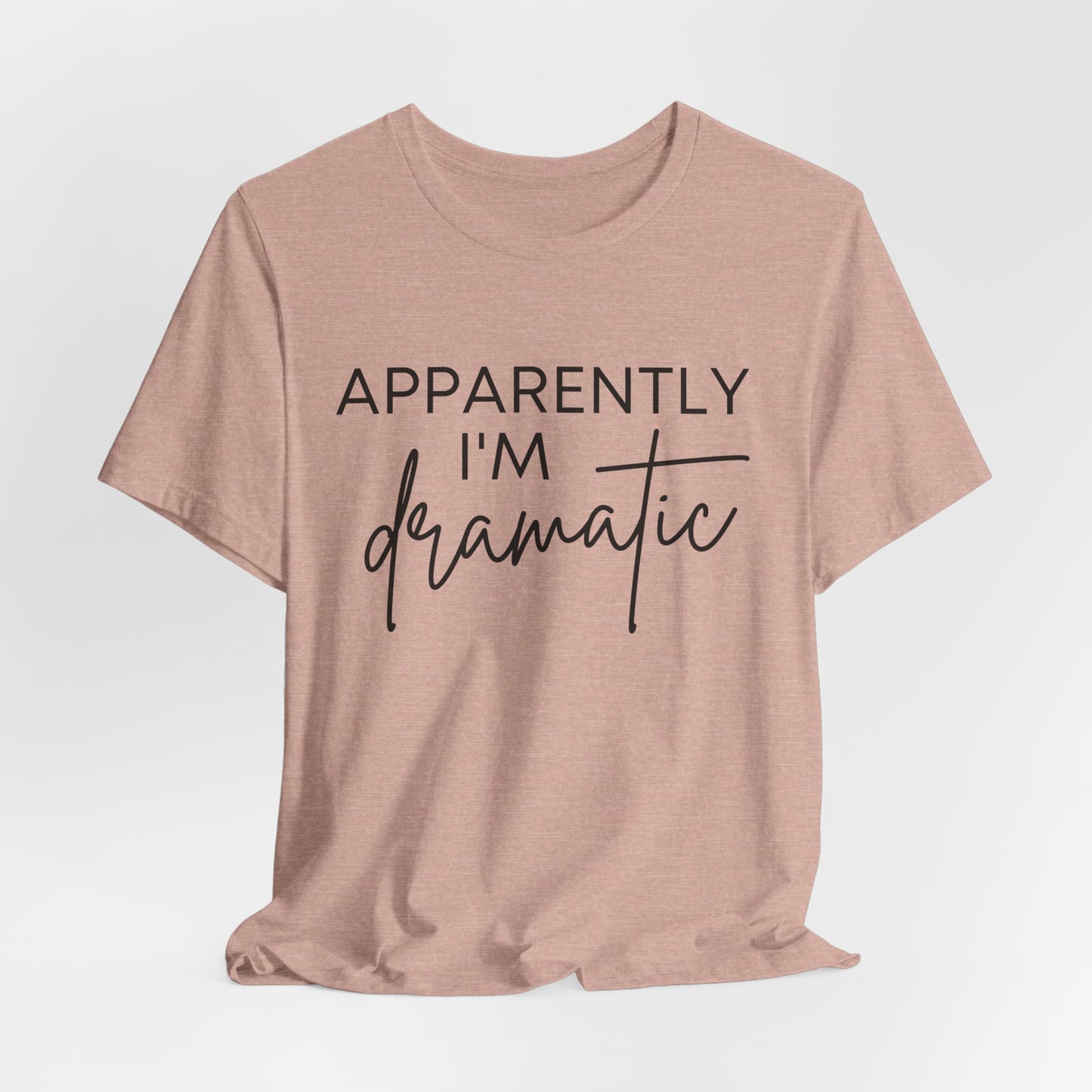 Apparently I'm Dramatic Tee