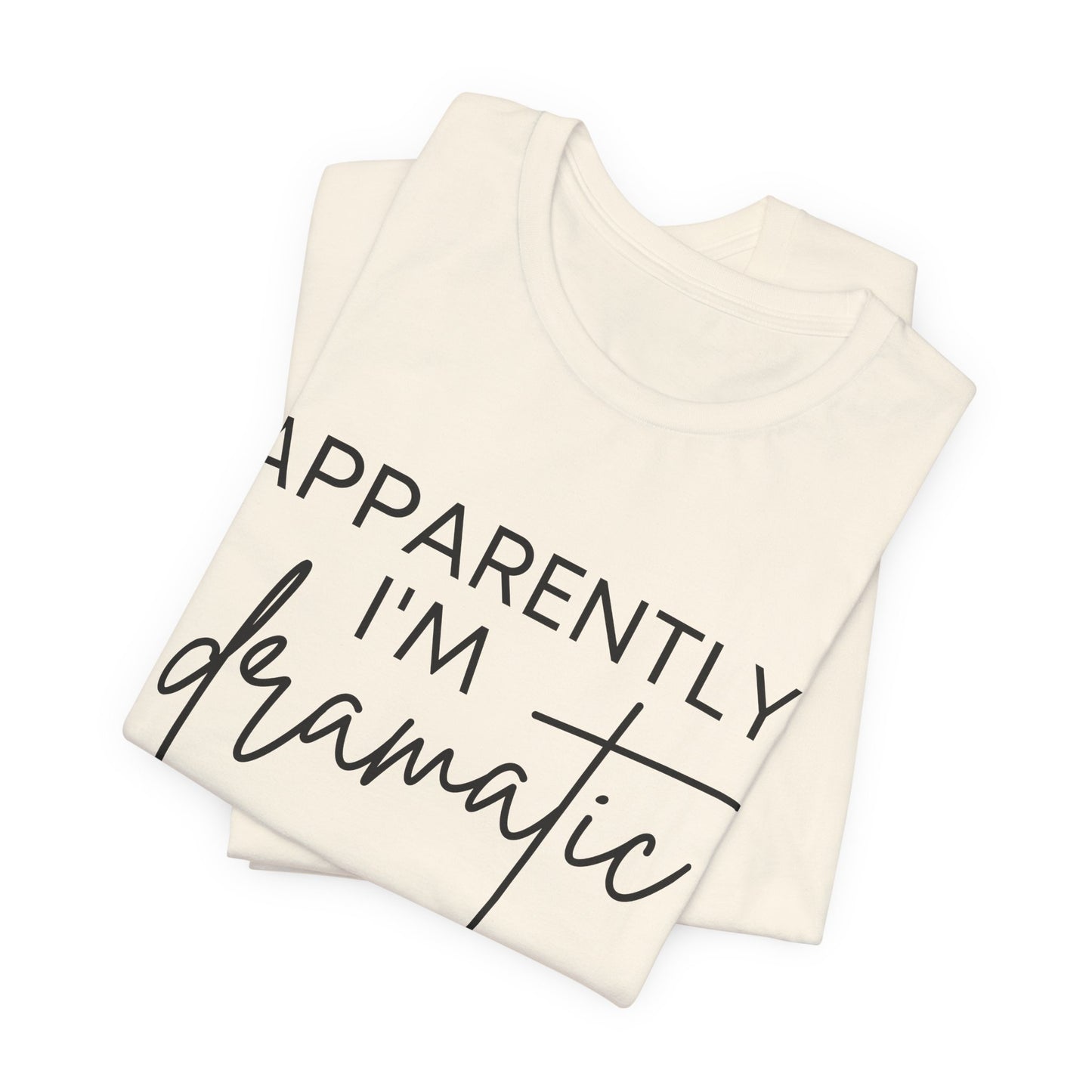 Apparently I'm Dramatic Tee
