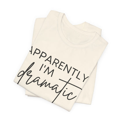 Apparently I'm Dramatic Tee
