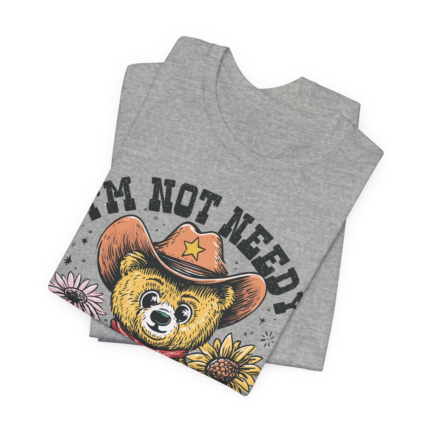 I'm Not Needy I'm Wanty Bear Tee