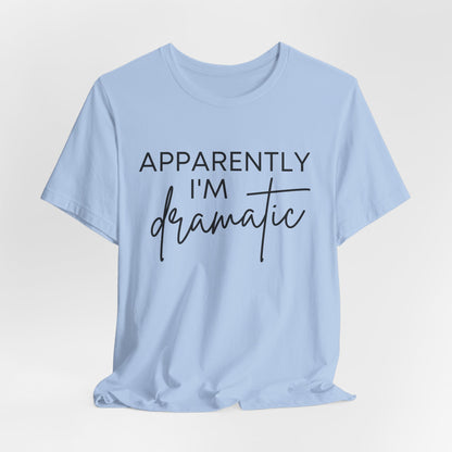 Apparently I'm Dramatic Tee