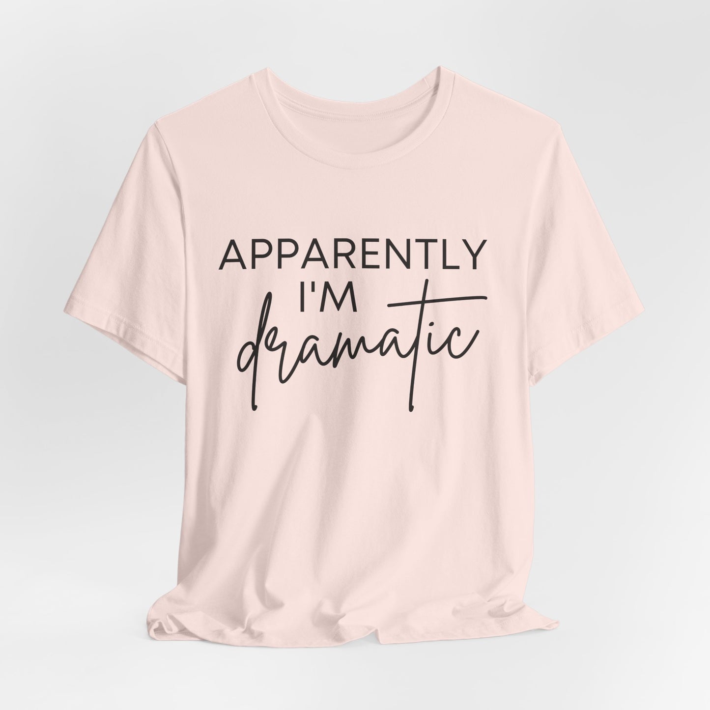 Apparently I'm Dramatic Tee