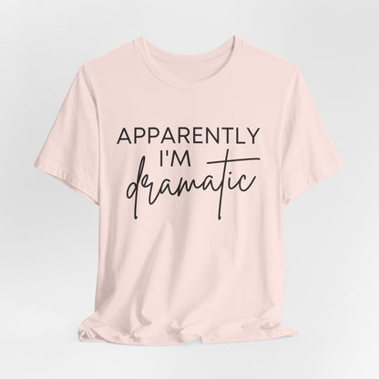 Apparently I'm Dramatic Tee