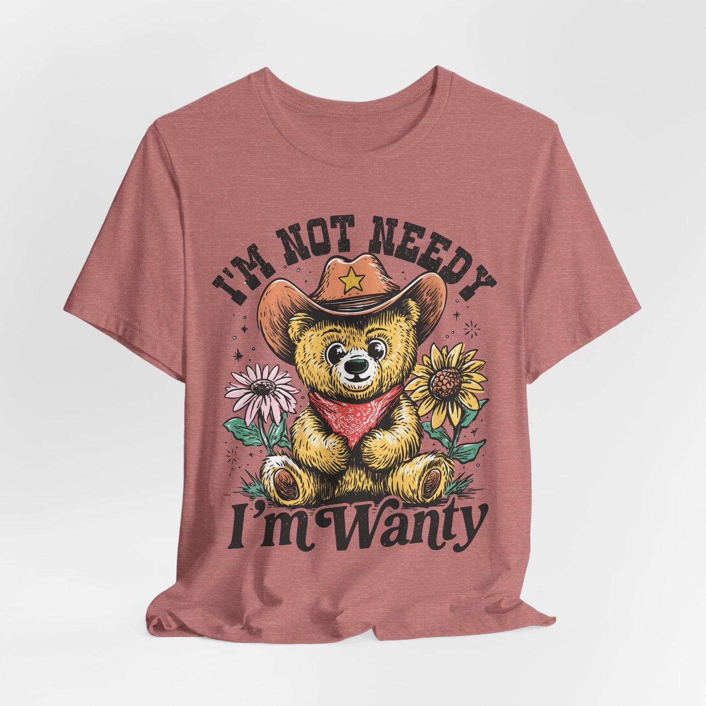I'm Not Needy I'm Wanty Bear Tee