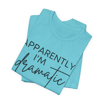 Apparently I'm Dramatic Tee