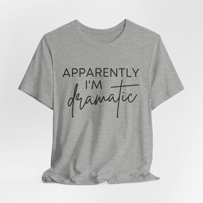 Apparently I'm Dramatic Tee