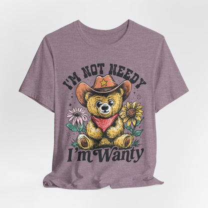 I'm Not Needy I'm Wanty Bear Tee