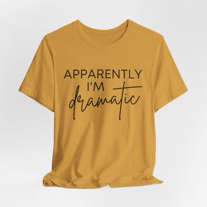 Apparently I'm Dramatic Tee