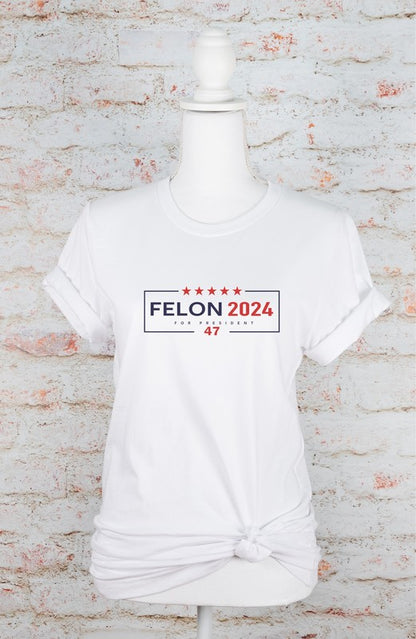 Felon 2024 For President 47 Tee