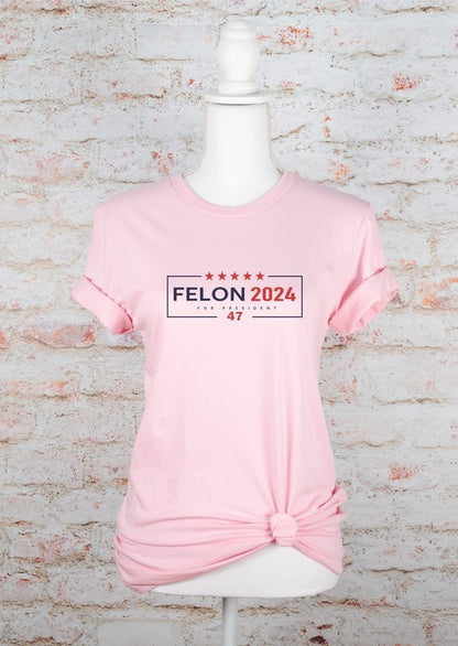 Felon 2024 For President 47 Tee