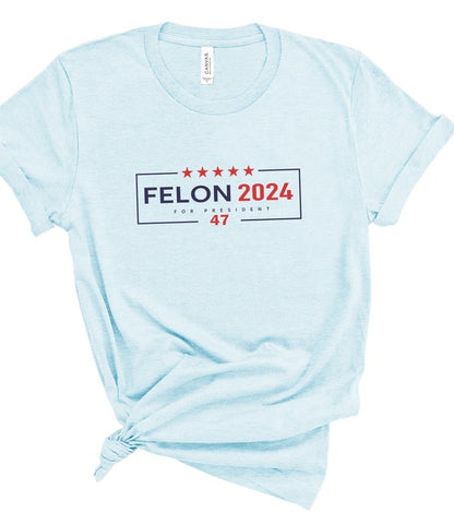 Felon 2024 For President 47 Tee