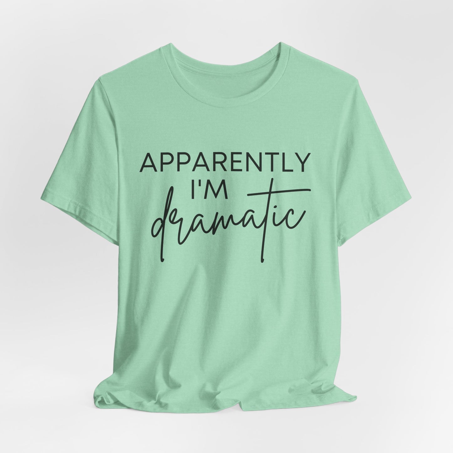Apparently I'm Dramatic Tee