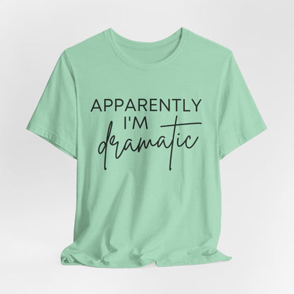Apparently I'm Dramatic Tee