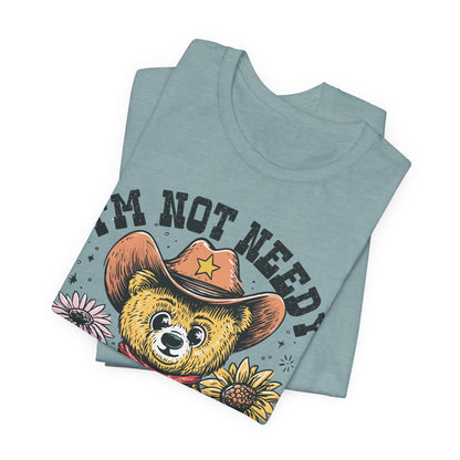 I'm Not Needy I'm Wanty Bear Tee