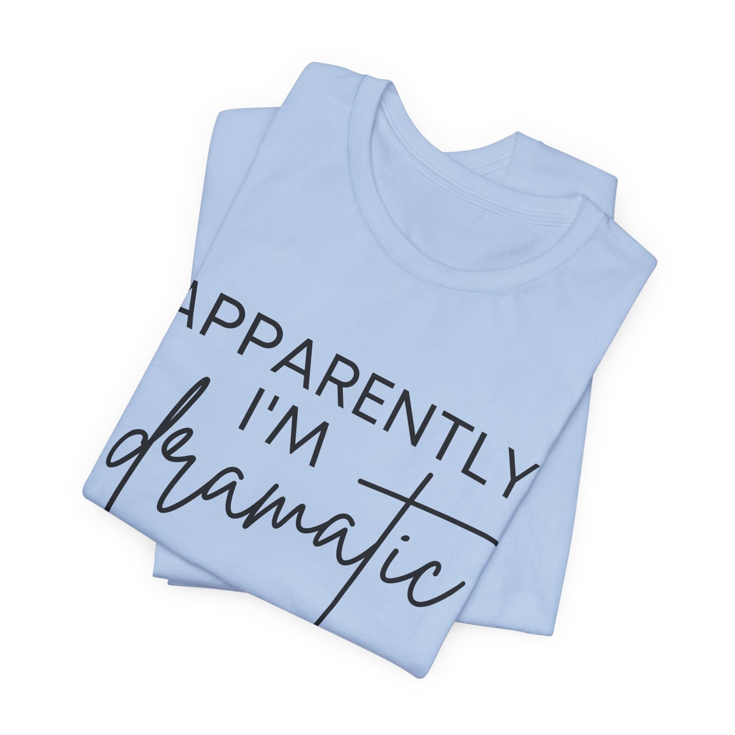 Apparently I'm Dramatic Tee