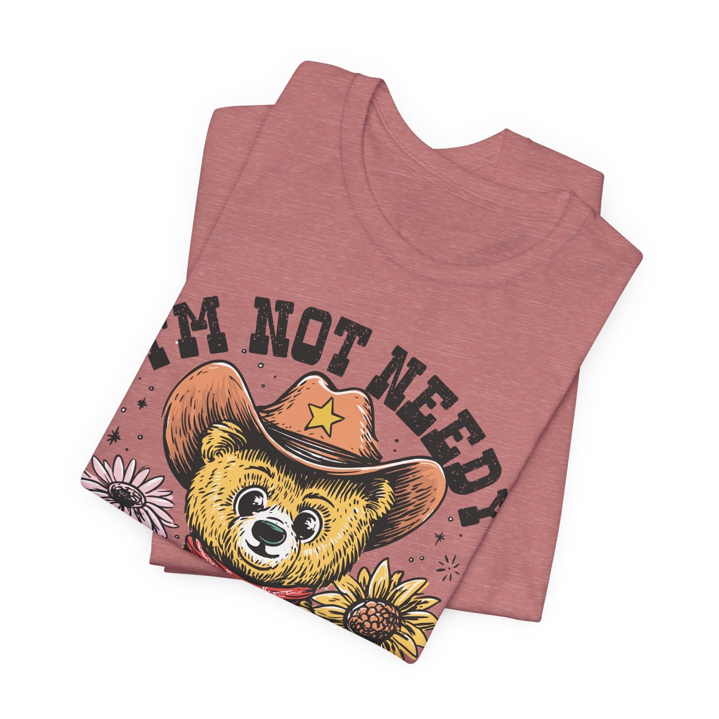 I'm Not Needy I'm Wanty Bear Tee