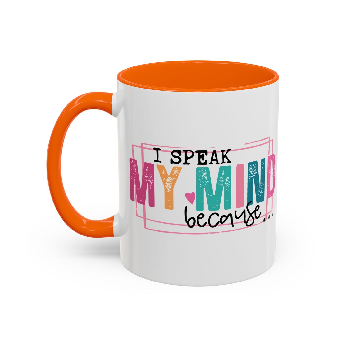 I Speak My Mind Because...Accent Coffee Mug (11, 15oz)