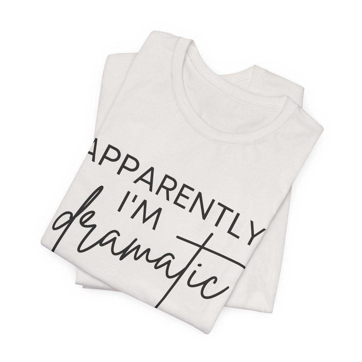 Apparently I'm Dramatic Tee