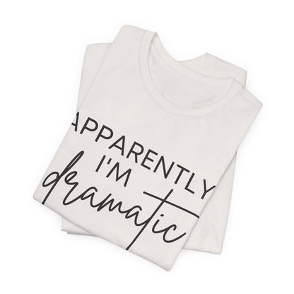 Apparently I'm Dramatic Tee