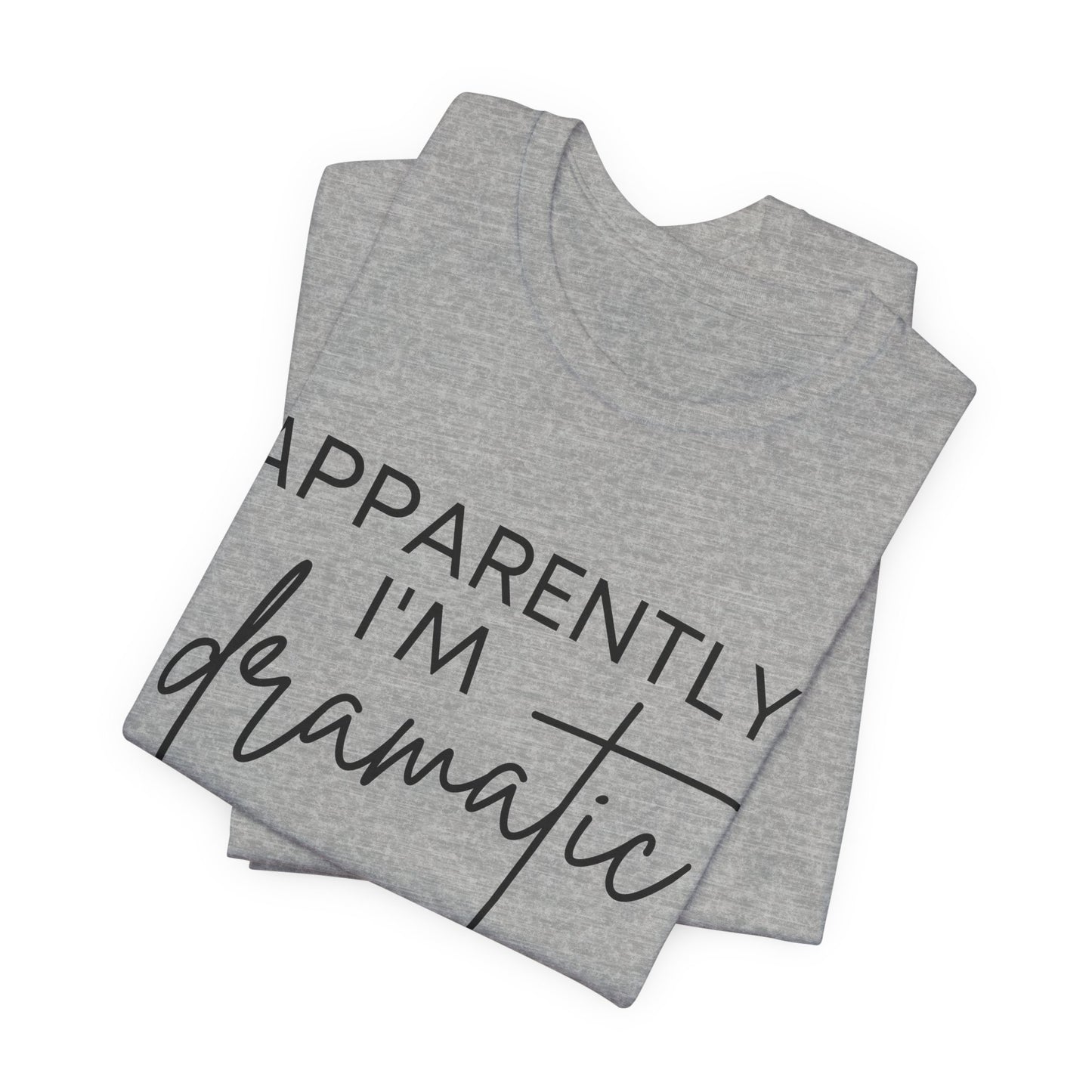 Apparently I'm Dramatic Tee