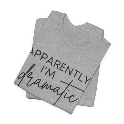 Apparently I'm Dramatic Tee