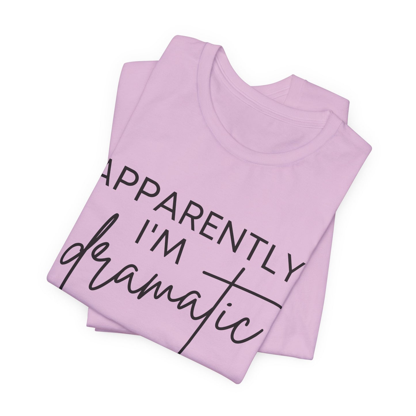 Apparently I'm Dramatic Tee