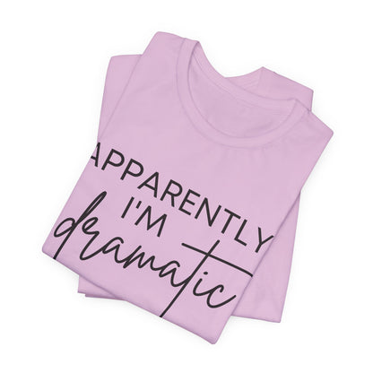 Apparently I'm Dramatic Tee