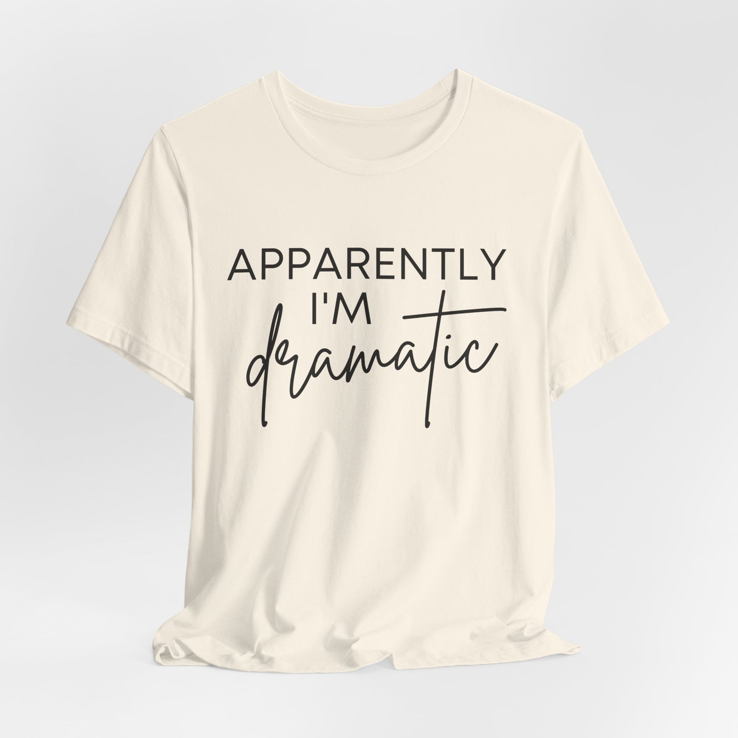 Apparently I'm Dramatic Tee