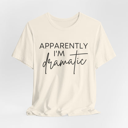 Apparently I'm Dramatic Tee