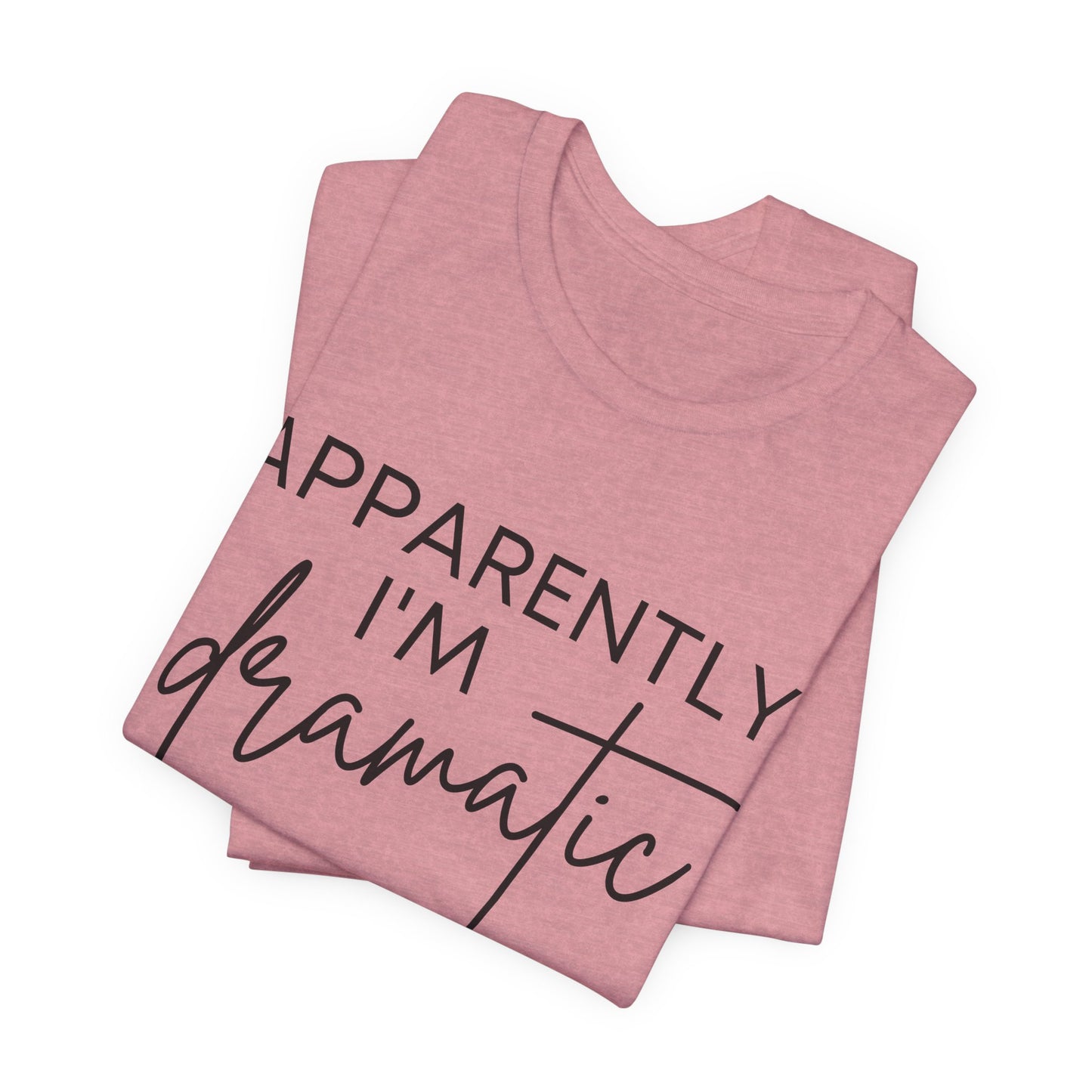Apparently I'm Dramatic Tee