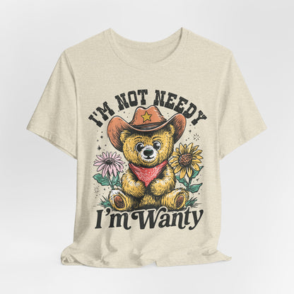 I'm Not Needy I'm Wanty Bear Tee
