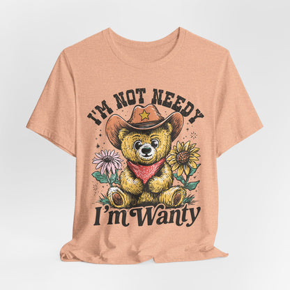 I'm Not Needy I'm Wanty Bear Tee