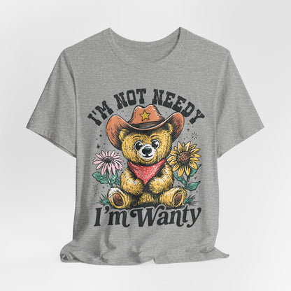 I'm Not Needy I'm Wanty Bear Tee