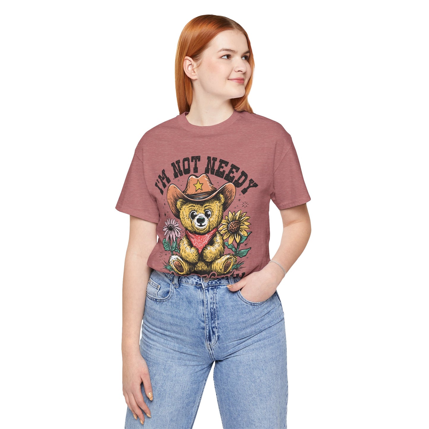 I'm Not Needy I'm Wanty Bear Tee