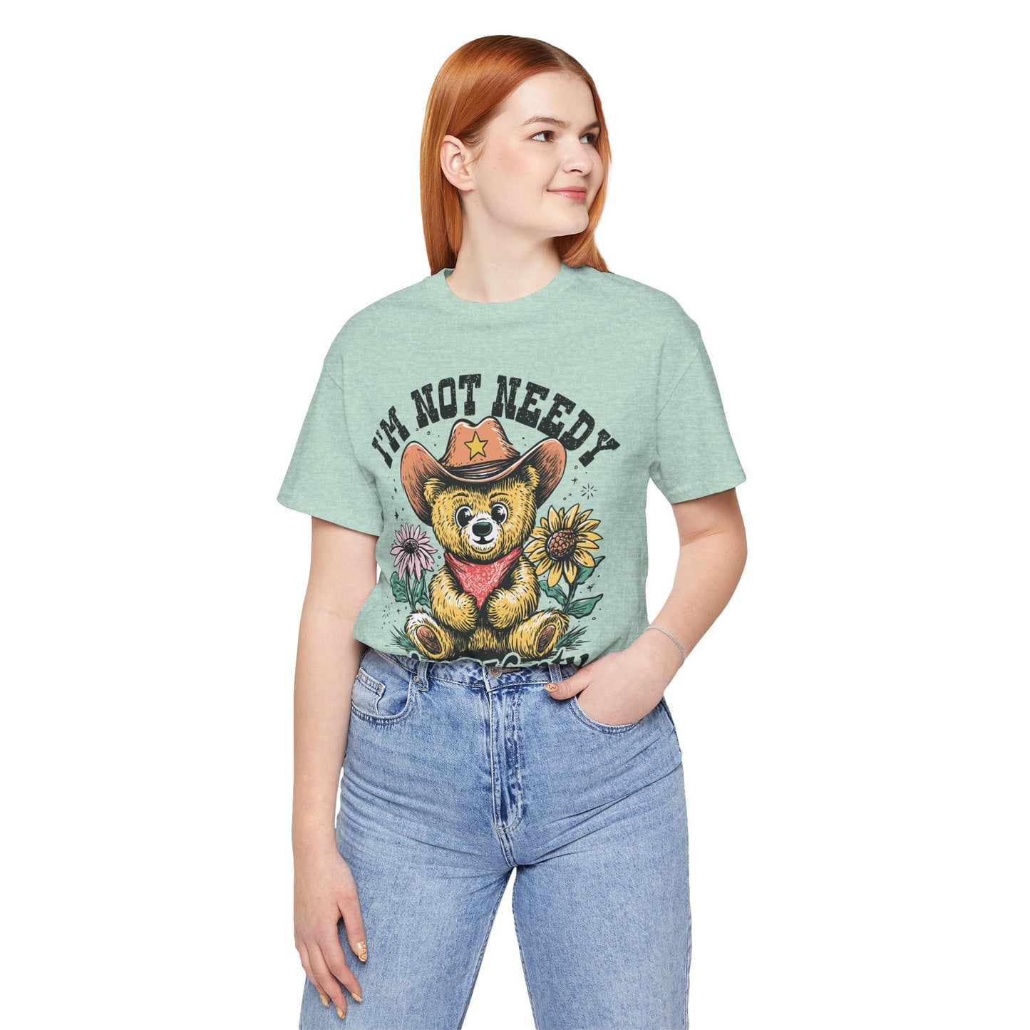 I'm Not Needy I'm Wanty Bear Tee