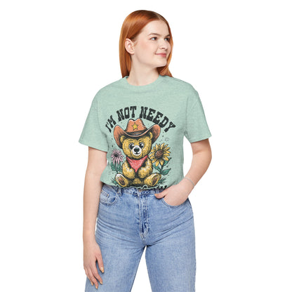 I'm Not Needy I'm Wanty Bear Tee