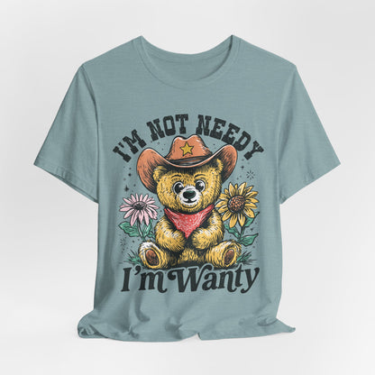 I'm Not Needy I'm Wanty Bear Tee